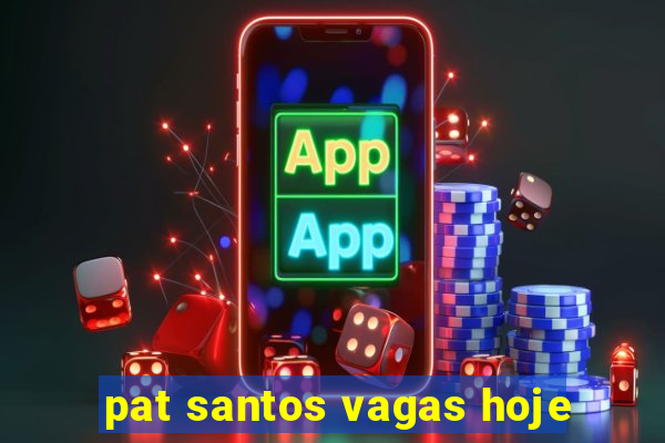 pat santos vagas hoje